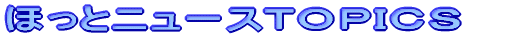 ほっとニュースＴＯＰＩＣＳ　